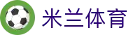 米兰体育中文站-体育赛事直播平台 | 多维度赛事覆盖